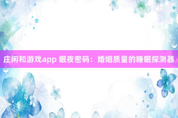 庄闲和游戏app 眠夜密码：婚姻质量的睡眠探测器
