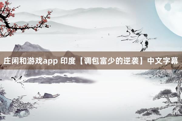 庄闲和游戏app 印度【调包富少的逆袭】中文字幕
