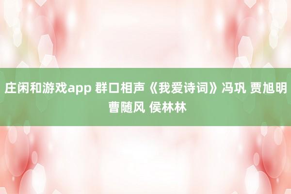 庄闲和游戏app 群口相声《我爱诗词》冯巩 贾旭明 曹随风 侯林林