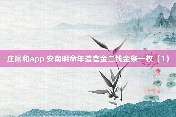 庄闲和app 安南明命年造官金二钱金条一枚（1）