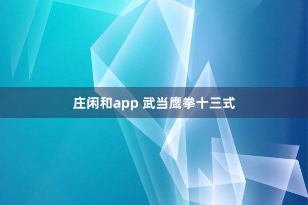 庄闲和app 武当鹰拳十三式