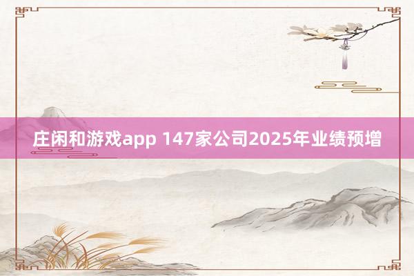 庄闲和游戏app 147家公司2025年业绩预增
