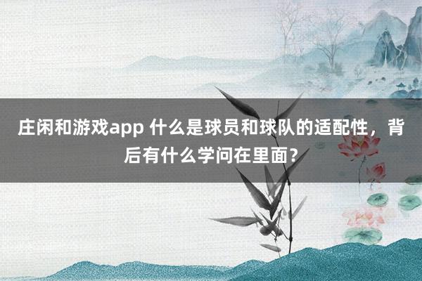 庄闲和游戏app 什么是球员和球队的适配性，背后有什么学问在里面？