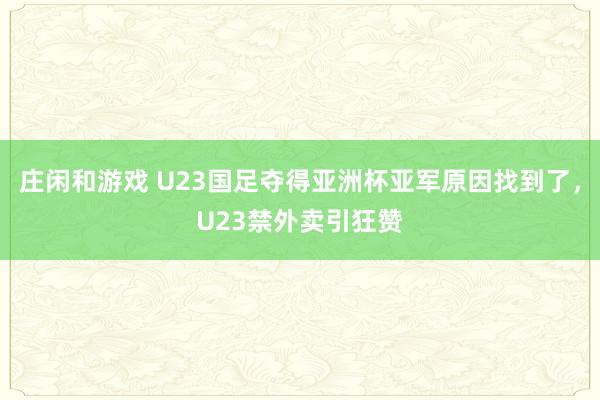 庄闲和游戏 U23国足夺得亚洲杯亚军原因找到了，U23禁外卖引狂赞