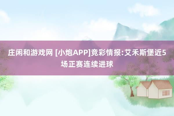 庄闲和游戏网 [小炮APP]竞彩情报:艾禾斯堡近5场正赛连续进球