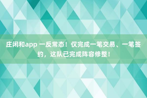 庄闲和app 一反常态！仅完成一笔交易、一笔签约，这队已完成阵容修整！